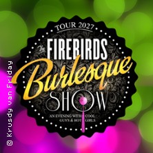 The Firebirds Burlesque Show 2027 08.04.2027 Friedrich-Wolf-Theater