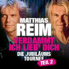 Matthias Reim - VERDAMMT, ICH LIEB DICH – Die Jubiläumstournee - Teil 2 21.08.2027 Oderland Mühlenwerke
